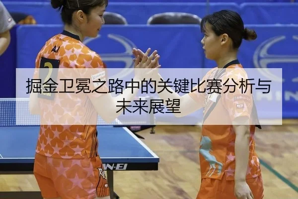 jue-jin-wei-mian-zhi-lu-zhong-de-guan-jian-bi-sai-fen-xi-yu-wei-lai-zhan-wang-2-983.jpg
